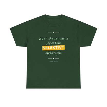 Selektiv Tshirt — Dansk Tekst "Jeg er ikke distraheret, jeg er bare selektivt opmærksom"